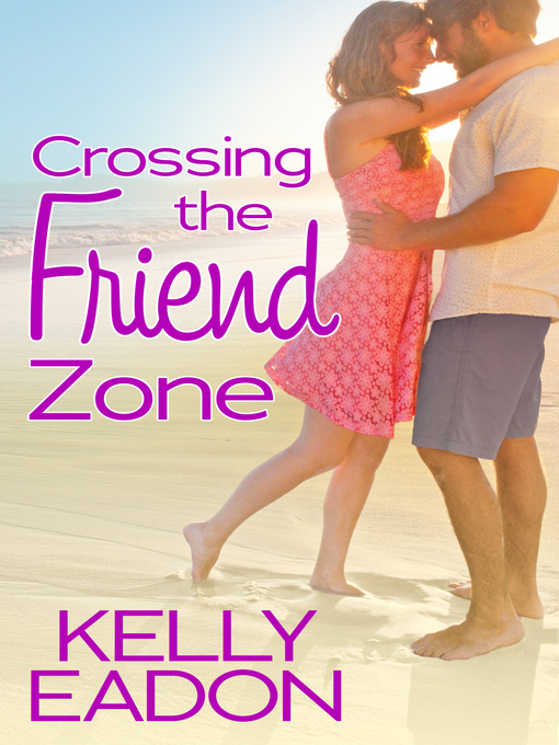 Title details for Crossing the Friend Zone by Kelly Eadon - Available